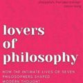 Cover Art for 9781839191527, Lovers of Philosophy: How the Intimate Lives of Seven Philosophers Shaped Modern Thought by Warren Ward