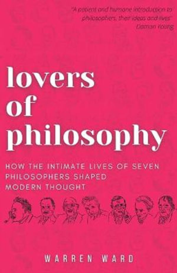 Cover Art for 9781839191527, Lovers of Philosophy: How the Intimate Lives of Seven Philosophers Shaped Modern Thought by Warren Ward