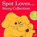 Cover Art for 9780723294788, Spot Loves Story Collection (5 Book set) by Eric Hill