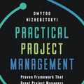 Cover Art for 9798430325251, Practical Project Management: Proven Framework That Great Project Managers Use In the Real World by Dmytro Nizhebetskyi