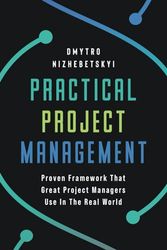 Cover Art for 9798430325251, Practical Project Management: Proven Framework That Great Project Managers Use In the Real World by Dmytro Nizhebetskyi