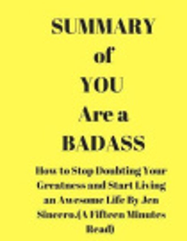 Cover Art for 9781726122931, Summary of You Are a Badass:How to Stop Doubting Your Greatness and Start Living an Awesome Life By Jen Sincero.(A Fifteen Minutes Read) by Kay Debs