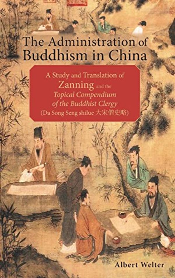 Cover Art for 9781604979428, The Administration of Buddhism in China: A Study and Translation of Zanning and the Topical Compendium of the Buddhist Clergy (Da Song Seng shilue) by Albert Welter