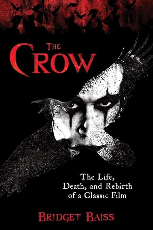 Cover Art for 9781493074112, The Crow: The Life, Death, and Rebirth of a Classic Film by Bridget Baiss