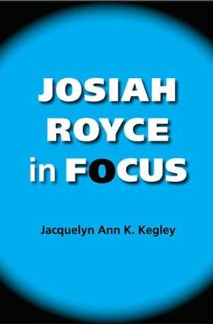 Cover Art for 9780253219596, Josiah Royce in Focus by Jacquelyn Ann K. Kegley