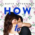 Cover Art for 9780062216373, How to Love by Katie Cotugno