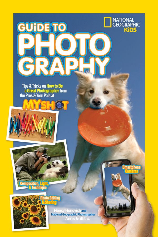 Cover Art for 9781426320668, National Geographic Kids Guide to Photography: Tips & Tricks on How to Be a Great Photographer from the Pros & Your Pals at My Shot by Nancy Honovich