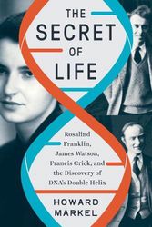 Cover Art for 9781324002239, The Secret of Life: Rosalind Franklin, James Watson, Francis Crick, and the Discovery of DNA's Double Helix by Howard Markel