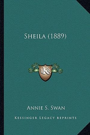 Cover Art for 9781164193531, Sheila (1889) by Annie S Swan