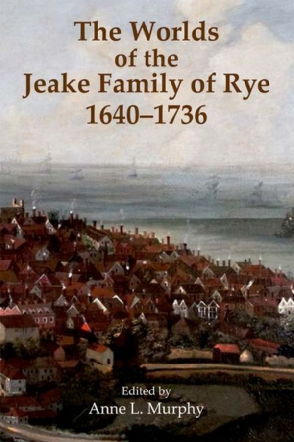 Cover Art for 9780197266366, The Worlds of the Jeake Family of Rye, 1640-1736 (Records of Social and Economic History) by Anne L. Murphy