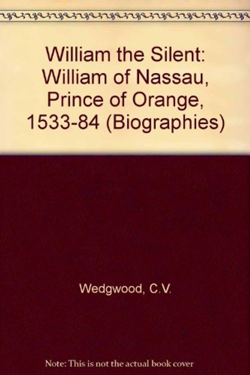 Cover Art for 9780304317059, William the Silent: William of Nassau. Prince of Orange 1533-1584 by C.V. Wedgwood