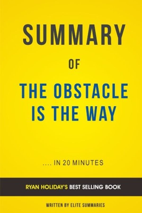 Cover Art for 9781535406178, Summary of The Obstacle Is the Way: by Ryan Holiday | Includes Analysis by Elite Summaries