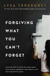 Cover Art for 9780718039875, Forgiving What You Can't Forget: Discover How to Move On, Make Peace with Painful Memories, and Create a Life That's Beautiful Again by Lysa TerKeurst