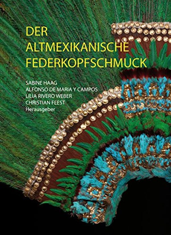 Cover Art for 9783981162059, Der altmexikanische Federkopfschmuck by Alfonso de Maria y Campo, Lilia Rivero Weber, Christian Feest Sabine Haag