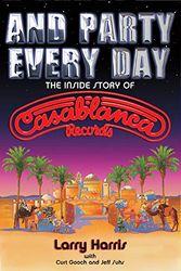 Cover Art for 9780879309824, And Party Every Day: The Inside Story of Casablanca Records by Larry Harris