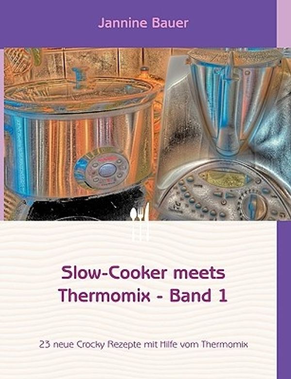 Cover Art for 9783839129470, Slow-Cooker Meets Thermomix - Band 1 by Jannine Bauer