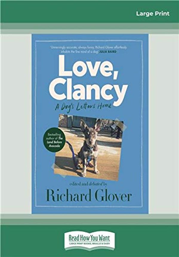 Cover Art for 9780369353658, Love, Clancy: A dog's letters home, edited and debated by Richard Glover by Richard Glover