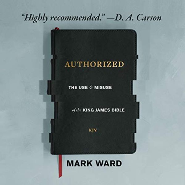 Cover Art for B081QCRTTW, Authorized: The Use & Misuse of the King James Bible by Mark Ward