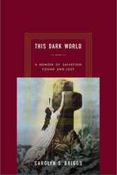 Cover Art for 9781582341613, This Dark World: A Memoir of Salvation Found and Lost by Carolyn Jensen Briggs