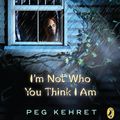 Cover Art for 9781101661710, I’m Not Who You Think I Am by Peg Kehret