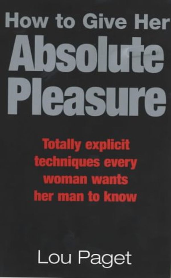 Cover Art for 9780749922207, How to Give Her Absolute Pleasure by Lou Paget
