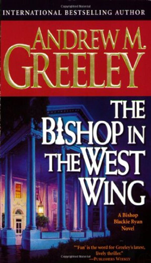 Cover Art for 9780812575989, The Bishop in the West Wing: A Bishop Blackie Ryan Novel by Andrew M. Greeley