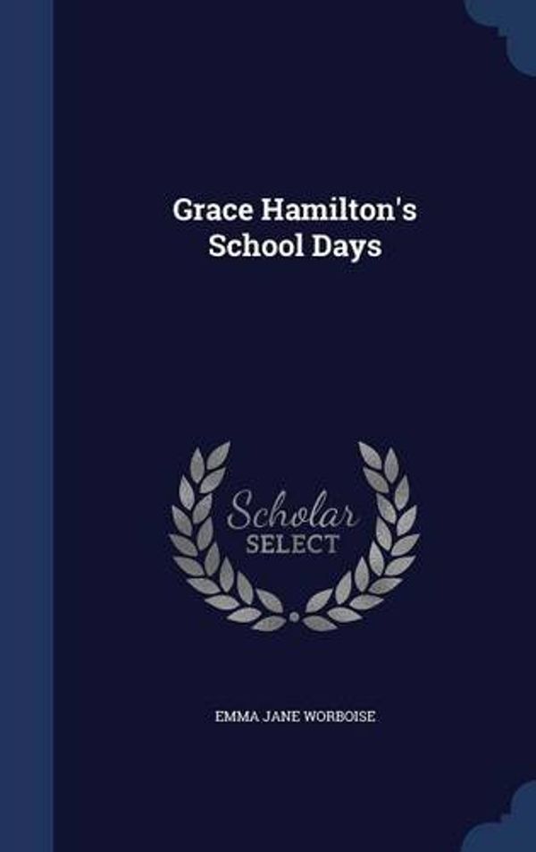 Cover Art for 9781297972409, Grace Hamilton's School Days by Emma Jane Worboise