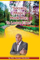 Cover Art for 9780620741743, Sorcery(magic)Made Man to Leave Eden by Akini Tenzapa Dieudonne