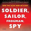 Cover Art for 9781250134936, Soldier, Sailor, Frogman, Spy, Airman, Gangster, Kill or Die: How the Allies Won on D-Day by Giles Milton