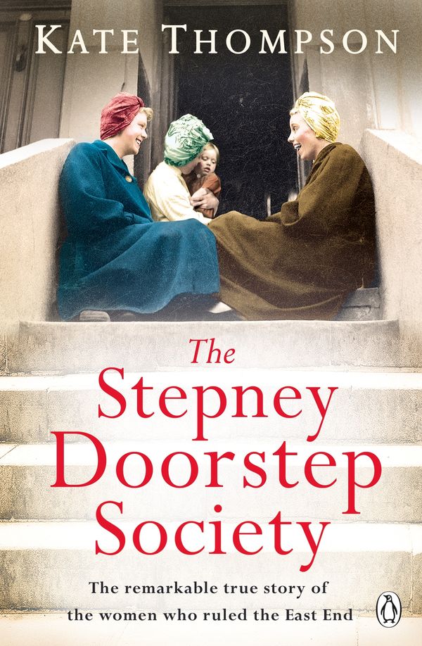 Cover Art for 9780718189860, The Stepney Doorstep Society: The remarkable true story of the women who ruled the East End through war and peace by Kate Thompson