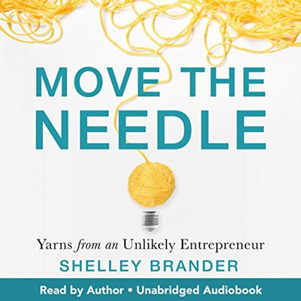 Cover Art for B08RJZXVH9, Move the Needle: Yarns from an Unlikely Entrepreneur by Shelley Brander