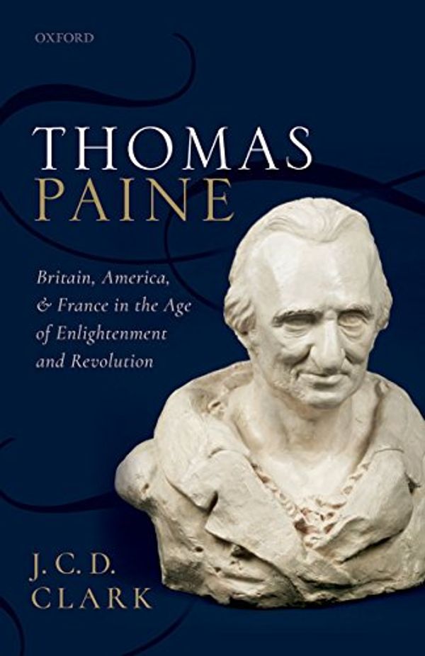 Cover Art for B07BH2YRJH, Thomas Paine: Britain, America, and France in the Age of Enlightenment and Revolution by J. C. d. Clark