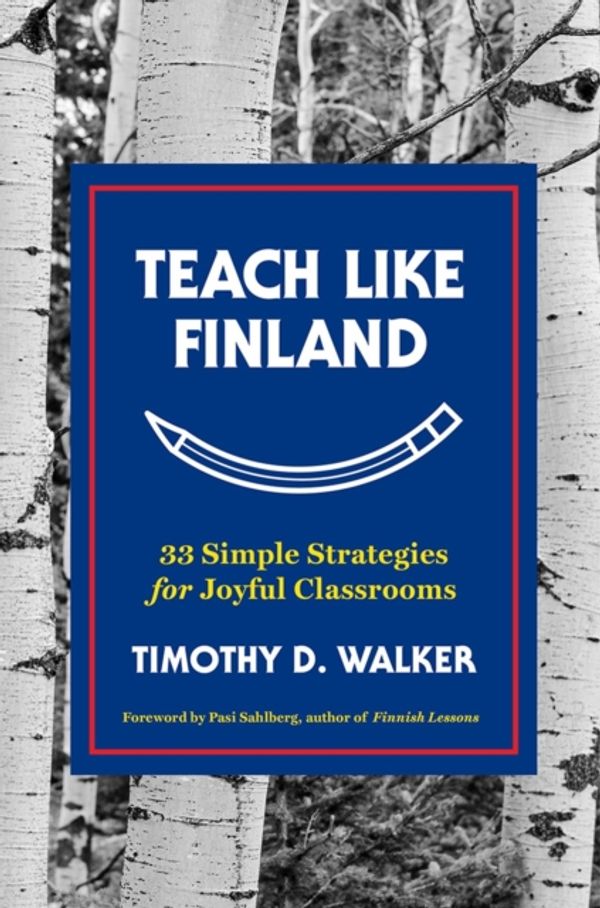 Cover Art for 9781324001256, Teach Like Finland: 33 Simple Strategies for Joyful Classrooms by Timothy D. Walker