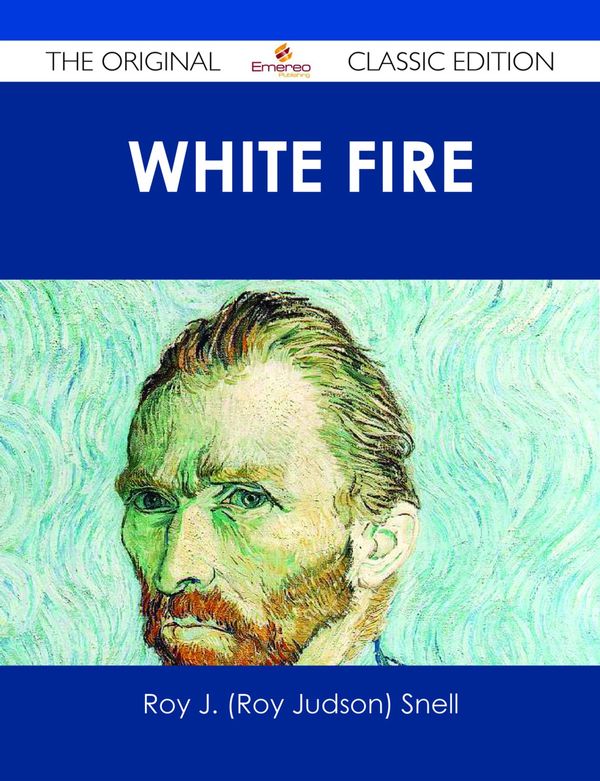 Cover Art for 9781486494644, White Fire - The Original Classic Edition by Roy J. (Roy Judson) Snell