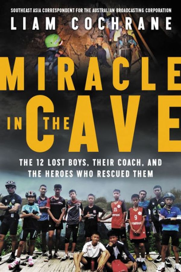 Cover Art for 9780062912480, Miracle in the Cave: The 12 Lost Boys, Their Coach, and the Heroes Who Rescued Them by Liam Cochrane
