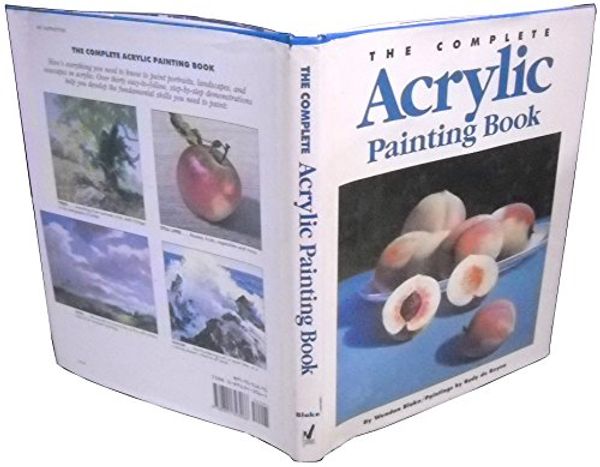 Cover Art for 9780891343066, The Complete Acrylic Painting Book by Wendon Blake, De Reyna, Rudy