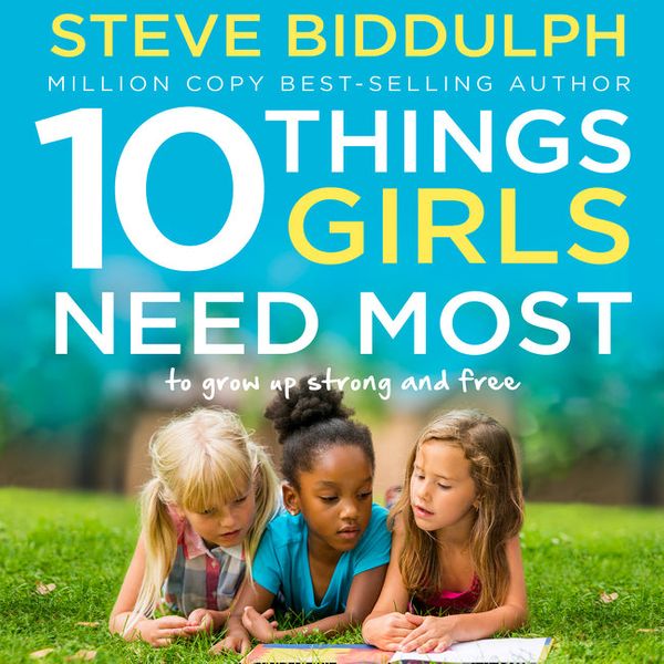 Cover Art for 9780008146894, 10 Things Girls Need Most: To Grow Up Strong and Free by Steve Biddulph