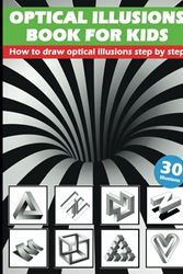Cover Art for 9798739583161, Optical Illusions Book For Kids - How To Draw Optical Illusions Step By Step: 3D Pencil Drawings And 3D Sketches - Creat Your Own Stunning Artworks ... Step | Guide – For Kids, Teens And Students by Optical Illusion Books