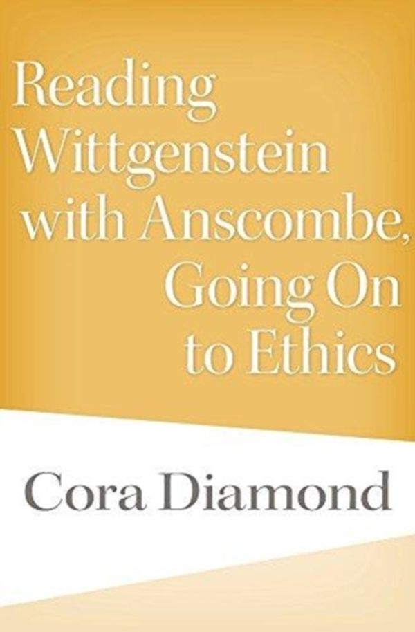 Cover Art for 9780674051683, Reading Wittgenstein with Anscombe, Going On to Ethics by Cora Diamond