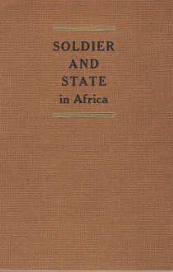 Cover Art for 9780810102910, Soldier and state in Africa: a comparative analysis of military intervention and political change / edited by Claude E. Welch, Jr. by Claude Emerson Welch