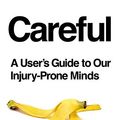 Cover Art for 9781524777135, Careful: A User's Guide to Our Injury-Prone Minds by Steve Casner
