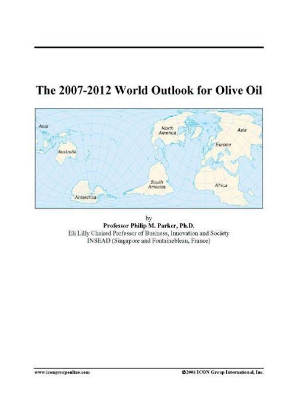 Cover Art for 9780497343521, The 2007-2012 World Outlook for Olive Oil by Unknown