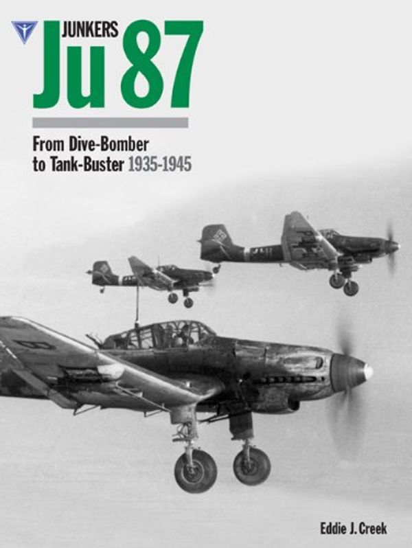 Cover Art for 9781906537289, Junkers Ju87: From Dive-bomber to Tank Buster 1935-45 by Eddie J. Creek