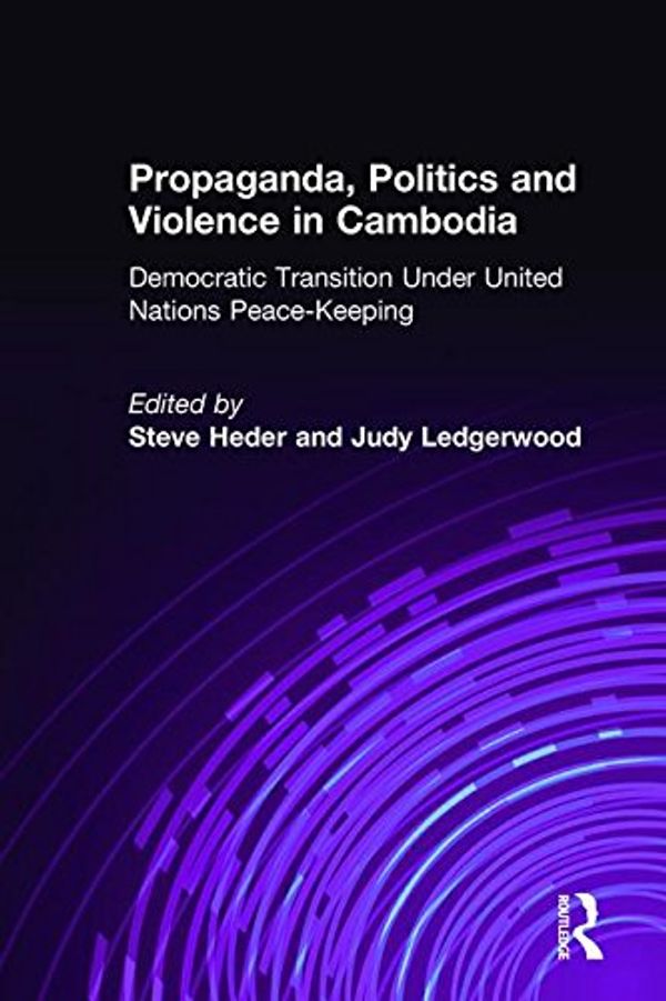 Cover Art for 9781563246647, Propaganda, Politics and Violence in Cambodia: Democratic Transition Under United Nations Peace-Keeping (East Gate Books) by Steve Heder