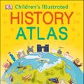 Cover Art for 9780241369418, Children's Illustrated History Atlas by DK