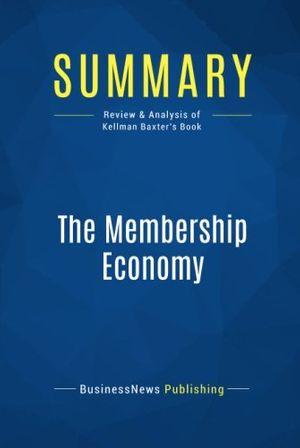 Cover Art for 9782511042120, Summary: The Membership Economy: Review and Analysis of Kellman Baxter's Book by Businessnews Publishing