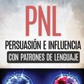 Cover Art for 9781514764244, PNL - Persuasión e influencia usando patrones de lenguaje y técnicas de PNL: Cómo persuadir, influenciar y manipular usando patrones de lenguaje y técnicas de PNL by Steve Allen
