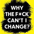 Cover Art for 9781408714164, Why the F*ck Can’t I Change? by Dr. Gabija Toleikyte