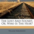Cover Art for 9781179914398, The Lost and Found!, Or, Who Is the Heir? by William Hargreaves