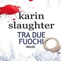 Cover Art for 9788834736692, Tra due fuochi by Karin Slaughter